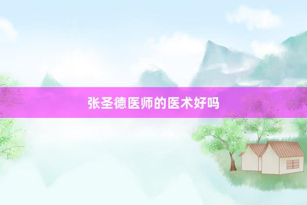 张圣德医师的医术好吗