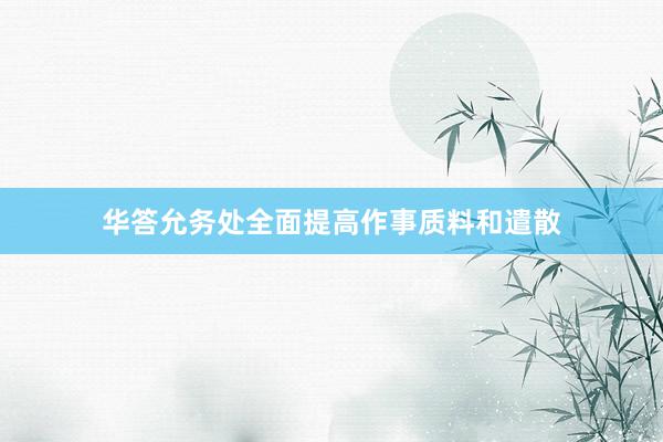 华答允务处全面提高作事质料和遣散
