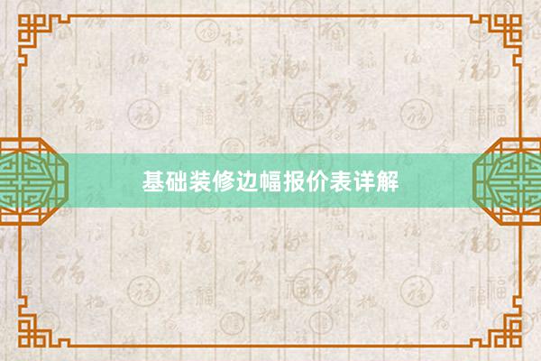 基础装修边幅报价表详解