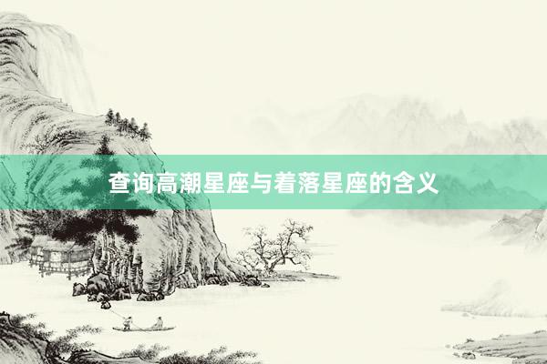 查询高潮星座与着落星座的含义