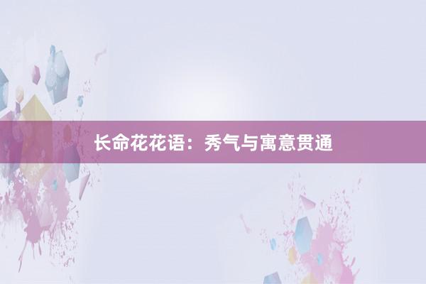 长命花花语：秀气与寓意贯通